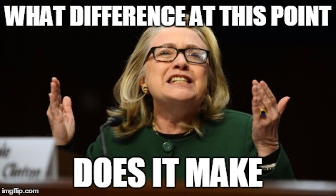 Image result for hillary what difference does it make meme