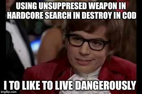 I Too Like To Live Dangerously | USING UNSUPPRESED WEAPON IN HARDCORE SEARCH IN DESTROY IN COD I TO LIKE TO LIVE DANGEROUSLY | image tagged in memes,i too like to live dangerously | made w/ Imgflip meme maker