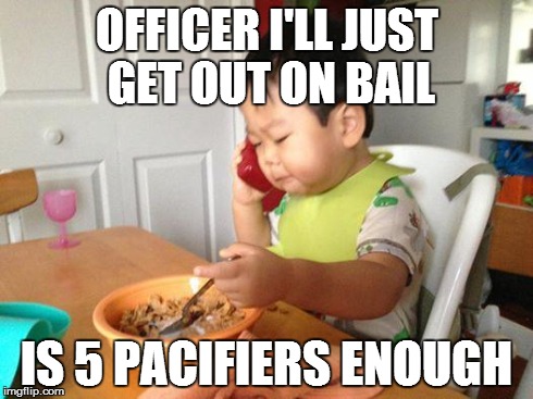 No Bullshit Business Baby Meme | OFFICER I'LL JUST GET OUT ON BAIL IS 5 PACIFIERS ENOUGH | image tagged in memes,no bullshit business baby | made w/ Imgflip meme maker