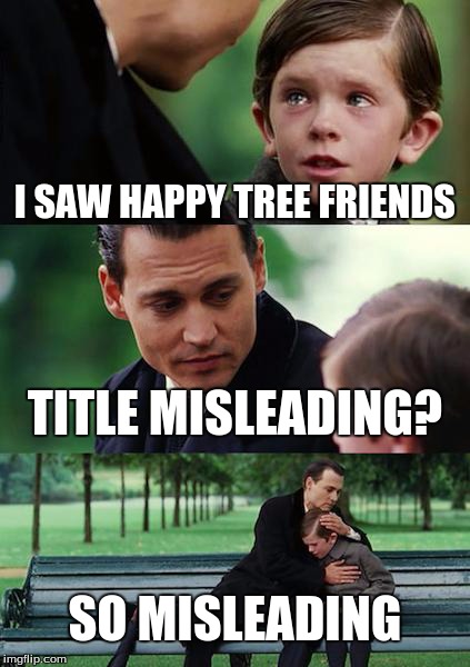 Finding Neverland Meme | I SAW HAPPY TREE FRIENDS TITLE MISLEADING? SO MISLEADING | image tagged in memes,finding neverland | made w/ Imgflip meme maker