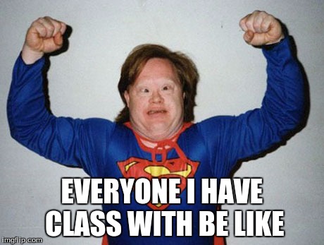 I just love life, don't you? | EVERYONE I HAVE CLASS WITH BE LIKE | image tagged in funny,the truth | made w/ Imgflip meme maker