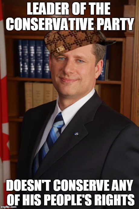 He passed bill C-51 if you don't know what I'm talking about | LEADER OF THE CONSERVATIVE PARTY DOESN'T CONSERVE ANY OF HIS PEOPLE'S RIGHTS | image tagged in memes,stephen harper podium,scumbag,political | made w/ Imgflip meme maker