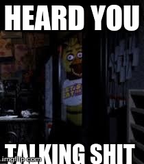 chica image | HEARD YOU TALKING SHIT | image tagged in chica looking in window fnaf | made w/ Imgflip meme maker