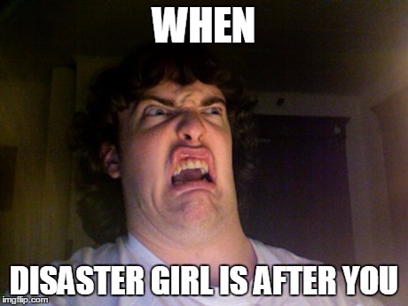 Chuck Norris, HELP! | WHEN DISASTER GIRL IS AFTER YOU | image tagged in memes,oh no,disaster girl | made w/ Imgflip meme maker