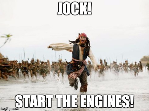 Jack Sparrow Being Chased Meme | JOCK! START THE ENGINES! | image tagged in memes,jack sparrow being chased | made w/ Imgflip meme maker