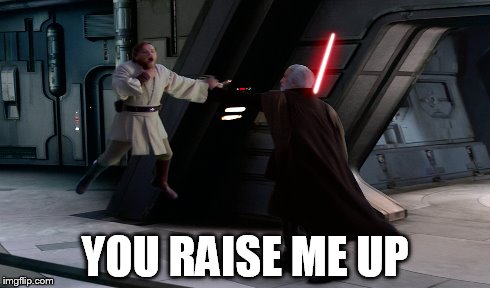 YOU RAISE ME UP | image tagged in star wars | made w/ Imgflip meme maker