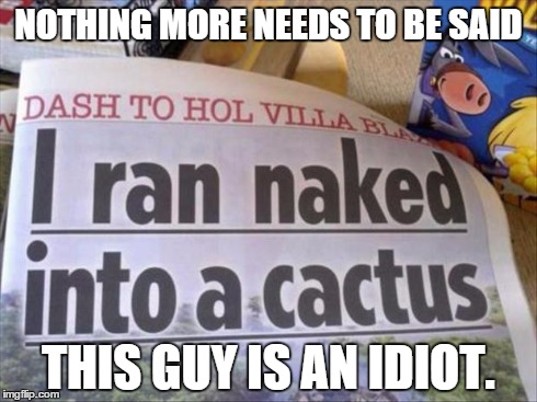 Most Idiotic Fail | NOTHING MORE NEEDS TO BE SAID THIS GUY IS AN IDIOT. | image tagged in funny newspaper,memes,fails | made w/ Imgflip meme maker