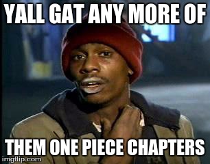 Y'all Got Any More Of That | YALL GAT ANY MORE OF THEM ONE PIECE CHAPTERS | image tagged in memes,yall got any more of | made w/ Imgflip meme maker