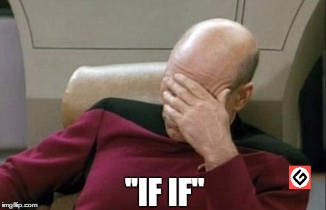 Captain Picard Facepalm Meme | "IF IF" | image tagged in memes,captain picard facepalm | made w/ Imgflip meme maker