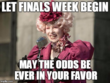 hunger games | LET FINALS WEEK BEGIN MAY THE ODDS BE EVER IN YOUR FAVOR | image tagged in hunger games | made w/ Imgflip meme maker