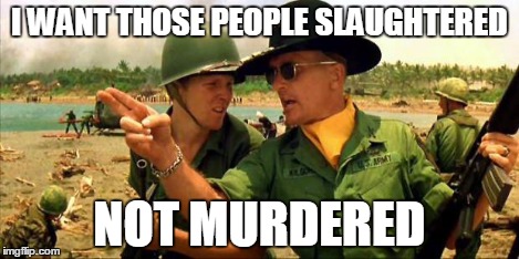 Charlie don't surf! | I WANT THOSE PEOPLE SLAUGHTERED NOT MURDERED | image tagged in charlie don't surf | made w/ Imgflip meme maker