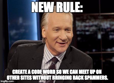 New Rules | NEW RULE: CREATE A CODE WORD SO WE CAN MEET UP ON OTHER SITES WITHOUT BRINGING BACK SPAMMERS. | image tagged in new rules | made w/ Imgflip meme maker
