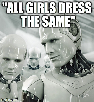Robots Meme | "ALL GIRLS DRESS THE SAME" | image tagged in memes,robots | made w/ Imgflip meme maker