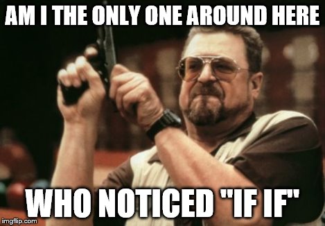 Am I The Only One Around Here Meme | AM I THE ONLY ONE AROUND HERE WHO NOTICED "IF IF" | image tagged in memes,am i the only one around here | made w/ Imgflip meme maker