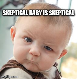 Skeptical Baby Meme | SKEPTICAL BABY IS SKEPTICAL | image tagged in memes,skeptical baby | made w/ Imgflip meme maker