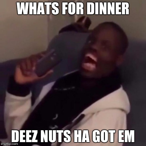Deez Nuts | WHATS FOR DINNER DEEZ NUTS HA GOT EM | image tagged in deez nuts | made w/ Imgflip meme maker