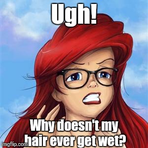 Little Mermaid | Ugh! Why doesn't my hair ever get wet? | image tagged in little mermaid,hipster | made w/ Imgflip meme maker