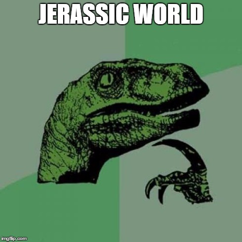 Philosoraptor Meme | JERASSIC WORLD | image tagged in memes,philosoraptor | made w/ Imgflip meme maker