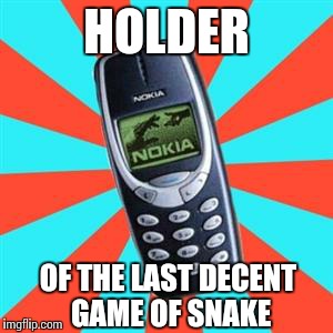 Nokia | HOLDER OF THE LAST DECENT GAME OF SNAKE | image tagged in nokia | made w/ Imgflip meme maker