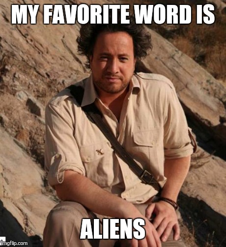 Ancient Aliens  | MY FAVORITE WORD IS ALIENS | image tagged in ancient aliens  | made w/ Imgflip meme maker