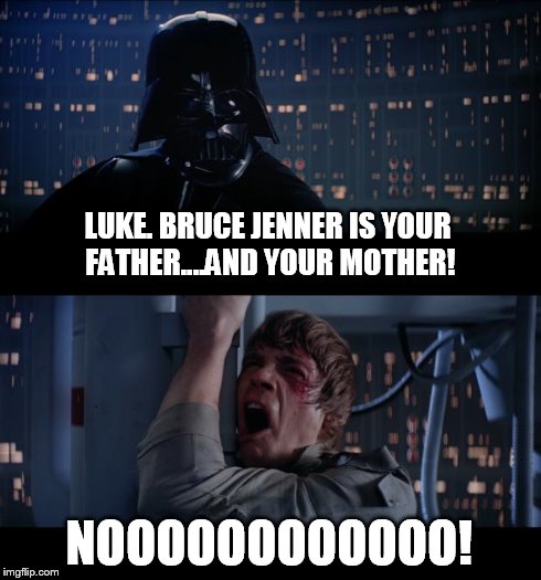 Star Wars No | LUKE. BRUCE JENNER IS YOUR FATHER....AND YOUR MOTHER! NOOOOOOOOOOOO! | image tagged in memes,star wars no | made w/ Imgflip meme maker