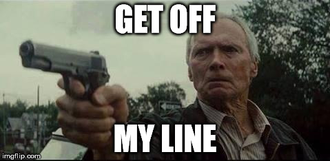 clint eastwood  | GET OFF MY LINE | image tagged in clint eastwood  | made w/ Imgflip meme maker