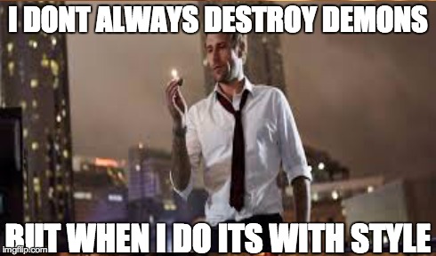 Bring back constantine | I DONT ALWAYS DESTROY DEMONS BUT WHEN I DO ITS WITH STYLE | image tagged in i don't always | made w/ Imgflip meme maker