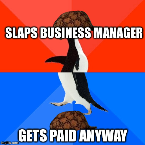 Socially Awesome Awkward Penguin Meme | SLAPS BUSINESS MANAGER GETS PAID ANYWAY | image tagged in memes,socially awesome awkward penguin,scumbag | made w/ Imgflip meme maker
