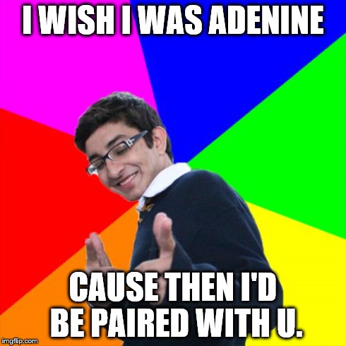 Subtle Pickup Liner | I WISH I WAS ADENINE CAUSE THEN I'D BE PAIRED WITH U. | image tagged in memes,subtle pickup liner | made w/ Imgflip meme maker
