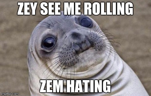 Awkward Moment Sealion Meme | ZEY SEE ME ROLLING ZEM HATING | image tagged in memes,awkward moment sealion | made w/ Imgflip meme maker