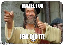 MAZEL TOV JEW DID IT! | made w/ Imgflip meme maker