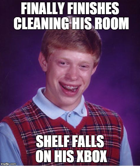 Bad Luck Brian Meme | FINALLY FINISHES CLEANING HIS ROOM SHELF FALLS ON HIS XBOX | image tagged in memes,bad luck brian | made w/ Imgflip meme maker