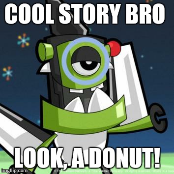 COOL STORY BRO LOOK, A DONUT! | image tagged in niksput | made w/ Imgflip meme maker