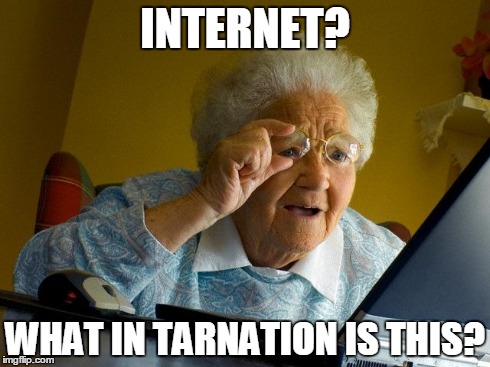 Grandma Finds The Internet | INTERNET? WHAT IN TARNATION IS THIS? | image tagged in memes,grandma finds the internet | made w/ Imgflip meme maker