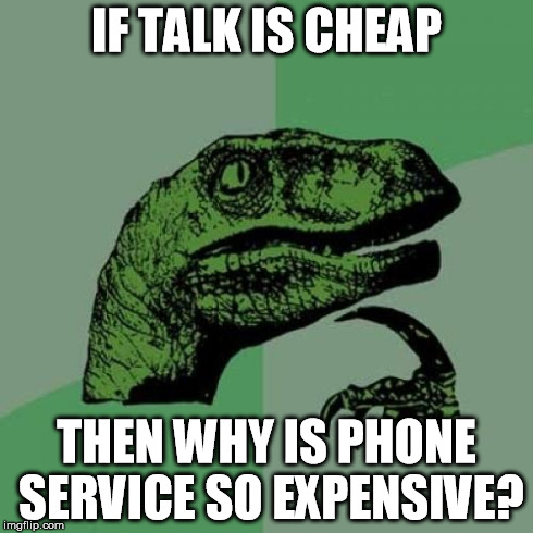 Philosoraptor Meme | IF TALK IS CHEAP THEN WHY IS PHONE SERVICE SO EXPENSIVE? | image tagged in memes,philosoraptor | made w/ Imgflip meme maker