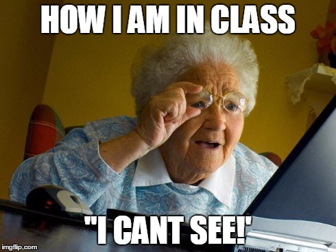 Grandma Finds The Internet | HOW I AM IN CLASS ''I CANT SEE!' | image tagged in memes,grandma finds the internet | made w/ Imgflip meme maker