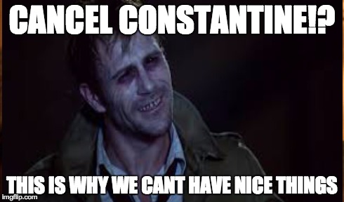 CANCEL CONSTANTINE!? THIS IS WHY WE CANT HAVE NICE THINGS | image tagged in memes | made w/ Imgflip meme maker