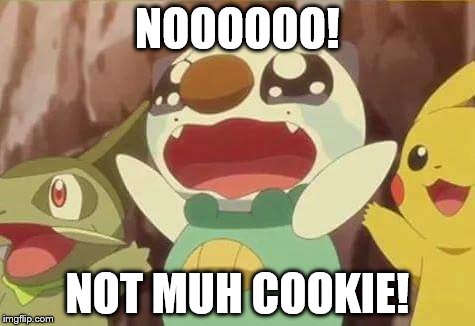 funny Pokemon | NOOOOOO! NOT MUH COOKIE! | image tagged in funny pokemon | made w/ Imgflip meme maker
