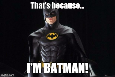 That's because... I'M BATMAN! | image tagged in batman | made w/ Imgflip meme maker