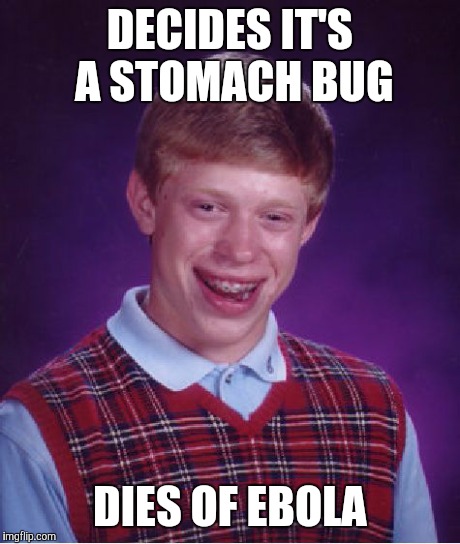 Bad Luck Brian Meme | DECIDES IT'S A STOMACH BUG DIES OF EBOLA | image tagged in memes,bad luck brian | made w/ Imgflip meme maker