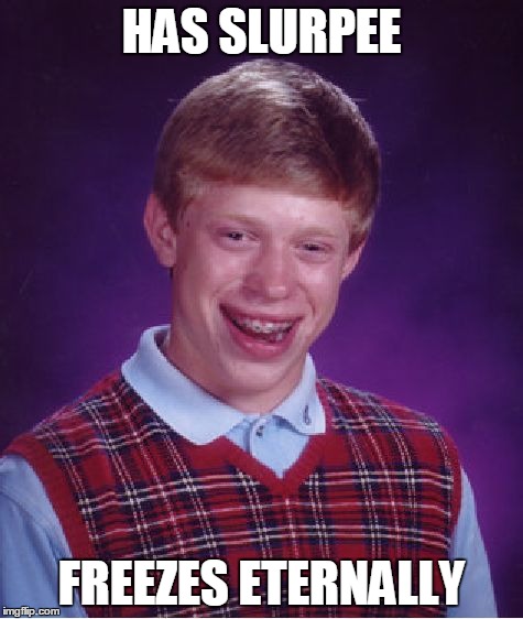 Bad Luck Brian Meme | HAS SLURPEE FREEZES ETERNALLY | image tagged in memes,bad luck brian | made w/ Imgflip meme maker
