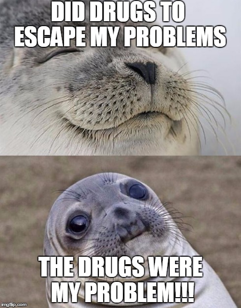 Short Satisfaction VS Truth | DID DRUGS TO ESCAPE MY PROBLEMS THE DRUGS WERE MY PROBLEM!!! | image tagged in memes,short satisfaction vs truth | made w/ Imgflip meme maker