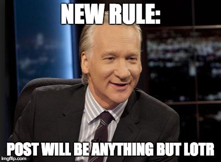 New Rules | NEW RULE: POST WILL BE ANYTHING BUT LOTR | image tagged in new rules | made w/ Imgflip meme maker