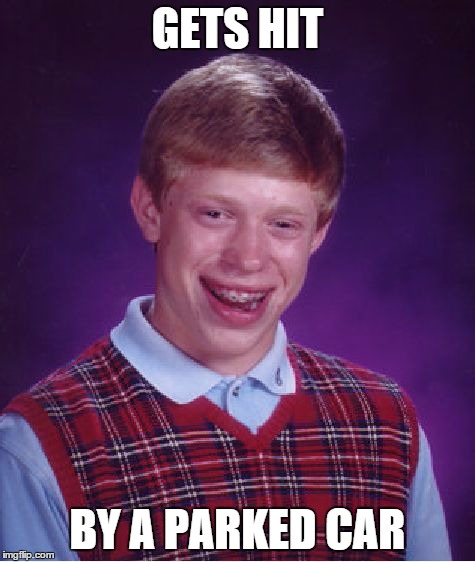 Bad Luck Brian | GETS HIT BY A PARKED CAR | image tagged in memes,bad luck brian | made w/ Imgflip meme maker