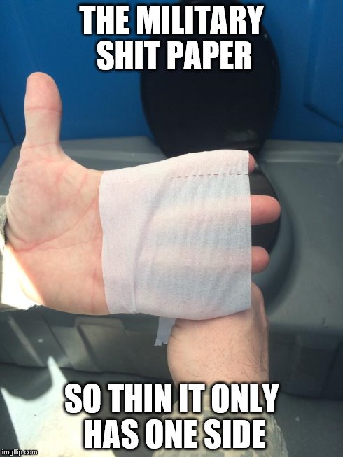 THE MILITARY SHIT PAPER SO THIN IT ONLY HAS ONE SIDE | image tagged in military,funny,shit paper | made w/ Imgflip meme maker