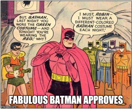 FABULOUS BATMAN APPROVES | image tagged in fabulous batman | made w/ Imgflip meme maker