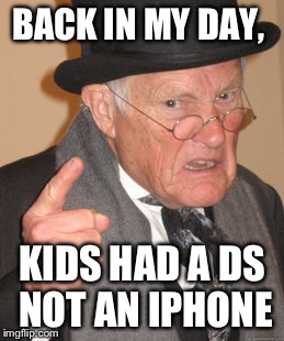 Back In My Day Meme | BACK IN MY DAY, KIDS HAD A DS NOT AN IPHONE | image tagged in memes,back in my day | made w/ Imgflip meme maker