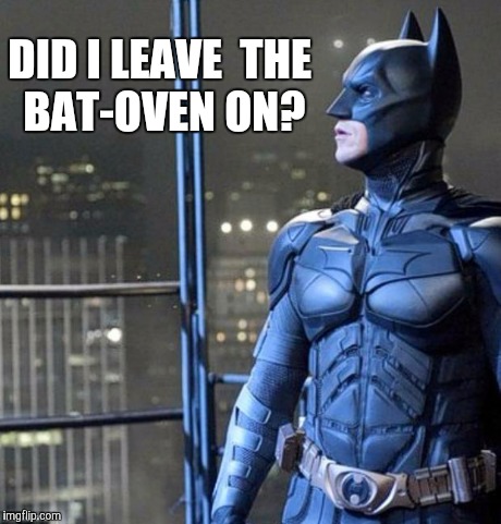Confused Batman | DID I LEAVE THE BAT-OVENON? | image tagged in batman the look you give,memes,batman,confused,bat-oven | made w/ Imgflip meme maker
