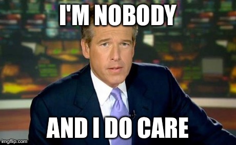 Brian Williams Was There Meme | I'M NOBODY AND I DO CARE | image tagged in memes,brian williams was there | made w/ Imgflip meme maker