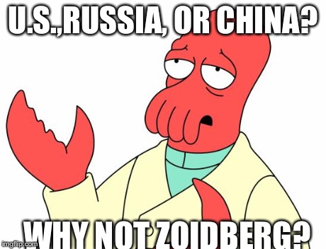 Futurama Zoidberg Meme | U.S.,RUSSIA, OR CHINA? WHY NOT ZOIDBERG? | image tagged in memes,futurama zoidberg | made w/ Imgflip meme maker